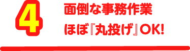 【4】面倒な事務作業・ほぼ『丸投げ』OK!